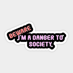 Beware i'm a danger to society Sticker